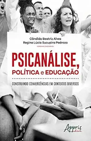Capa do livro Psicanálise, Política e Educação: Construindo Convergências em Contextos Diversos - Cândida Beatriz Alves
