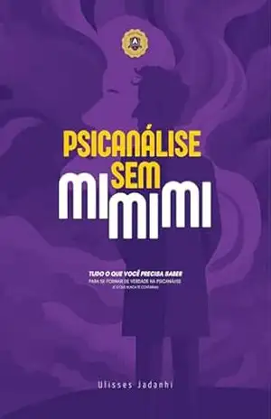 Capa do livro Psicanálise Sem Mimimi: Tudo o que você precisa saber para se formar de verdade na Psicanálise (e o que nunca te contaram) - Ulisses Jadanhi