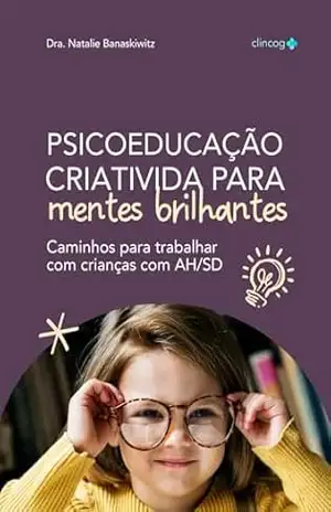Psicoeducação Criativa para Mentes Brilhantes: Caminhos para trabalhar com crianças com AH/SD – Natalie Helene van Cleef Banaskiwitz