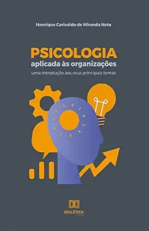 Psicologia aplicada às organizações: uma introdução aos seus principais temas – Henrique Carivaldo de Miranda Neto