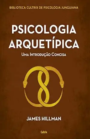 Psicologia arquetípica: Uma introdução concisa – James Hillman Psicologia arquetípica: Uma introdução concisa – James Hillman