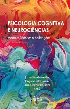 Psicologia Cognitiva e Neurociências: Modelos Teóricos e Aplicações – J. Landeira-Fernandez