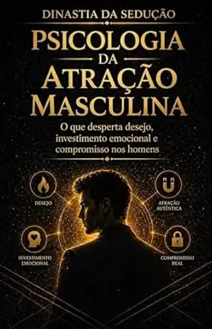 Psicologia da Atração Masculina: O que desperta desejo, investimento emocional e compromisso nos homens (DINASTIA DA SEDUÇÃO) – M F  RIBEIRO