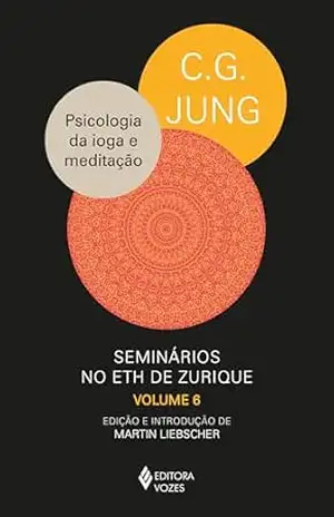 Psicologia da ioga e meditação: Seminários no ETH de Zurique – vol. 6 (1938–1940) – C. G. Jung