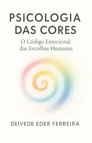 Psicologia das Cores: O Código Emocional das Escolhas Humanas – Deivede Ferreira