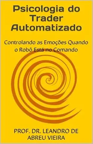 Capa do livro Psicologia do Trader Automatizado: Controlando as Emoções Quando o Robô Está no Comando (Formação Completa em Trading Automatizado com Python Livro 5) - LEANDRO DE ABREU VIEIRA