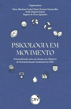 Psicologia em movimento: Potencializando ações em direção aos objetivos de Desenvolvimento Sustentável da ONU – Maira Allucham Goulart Naves Trevisan Vasconcellos Psicologia em movimento: Potencializando ações em direção aos objetivos de Desenvolvimento Sustentável da ONU – Maira Allucham Goulart Naves Trevisan Vasconcellos