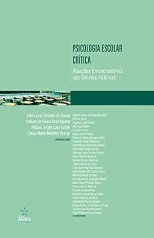 Psicologia escolar crítica: Atuações emancipatórias nas escolas públicas (Psicologia Escolar e Educacional) – Vera Lucia Trevisan Souza Psicologia escolar crítica: Atuações emancipatórias nas escolas públicas (Psicologia Escolar e Educacional) – Vera Lucia Trevisan Souza