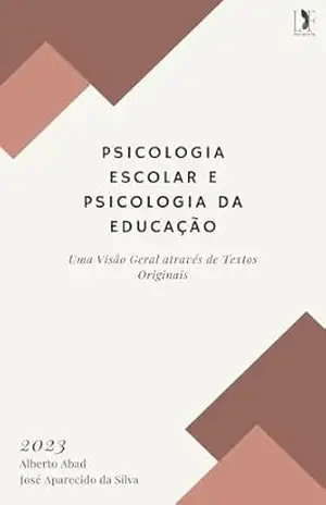 PSICOLOGIA ESCOLAR E PSICOLOGIA DA EDUCAÇÃO: Uma Visão Geral através de Textos Originais – Alberto Abad