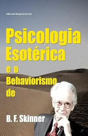Psicologia Esotérica e o Behaviorismo de B. F. Skinner – Adão José Gonçalves da Cruz