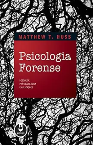 Psicologia Forense: Pesquisa, Prática Clínica e Aplicações – Matthew T. Huss Psicologia Forense: Pesquisa, Prática Clínica e Aplicações – Matthew T. Huss