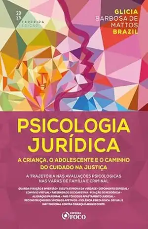 Psicologia Jurídica: A Criança, o Adolescente e o Caminho do Cuidado na Justiça – 3ª Ed – 2025: A Trajetória nas Avaliações Psicológicas nas Varas de Família e Criminal – Glicia Barbosa de Mattos Brazil