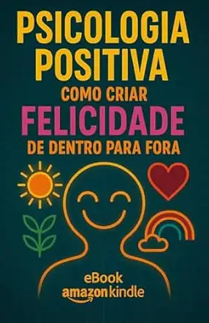 Capa do livro Psicologia Positiva: Como Criar Felicidade de Dentro Para Fora - Luiza Mayara