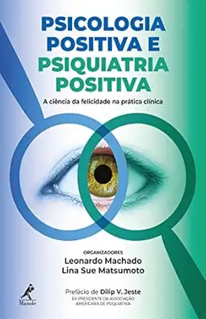 Psicologia positiva e psiquiatria positiva: a ciência da felicidade na prática clínica – Leonardo Machado