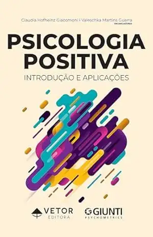 Psicologia positiva: Introdução e aplicações – Claudia Hofheinz Giacomoni
