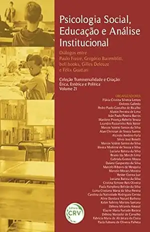 PSICOLOGIA SOCIAL, EDUCAÇÃO E ANÁLISE INSTITUCIONAL PSICOLOGIA SOCIAL, EDUCAÇÃO E ANÁLISE INSTITUCIONAL: diálogos entre Paulo Freire, Gregório Baremblitt, bell hooks, Gilles Deleuze e Félix Guattari – Flávia Cristina Silveira Lemos