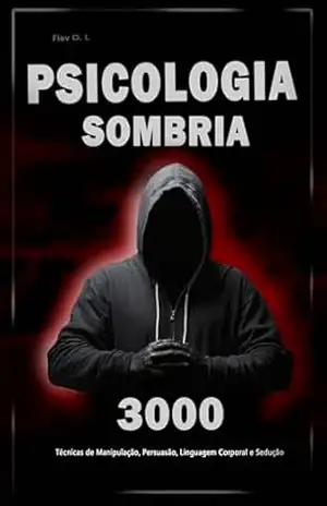 Psicologia Sombria: 3000 Técnicas para Analisar e Manipular as Pessoas: Domine a Psicologia Sombria: Técnicas de Manipulação, Persuasão, Linguagem Corporal … para Analisar e Manipular Pessoas Livro 3) – Flav  O. L