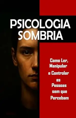 Psicologia Sombria: Como Ler, Manipular e Controlar as Pessoas sem que Percebam: Domine a manipulação mental, o controle emocional, a persuasão, a linguagem corporal, a PNL e técnicas secretas - Fla O L.