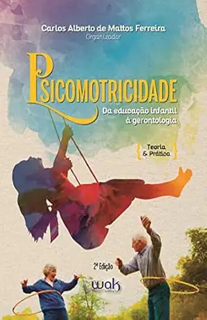 Capa do livro Psicomotricidade Da Educação Infantil à Gerontologia; Teoria e prática - Carlos Alberto de Mattos Ferreira