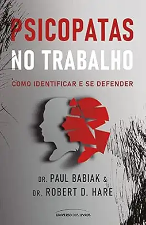 Psicopatas no trabalho – Como identificar e se defender – Dr. Paul Babiak Psicopatas no trabalho – Como identificar e se defender – Dr. Paul Babiak