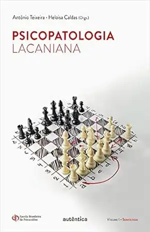 Psicopatologia lacaniana: Volume1: Semiologia – Antônio Teixeira Psicopatologia lacaniana: Volume1: Semiologia – Antônio Teixeira