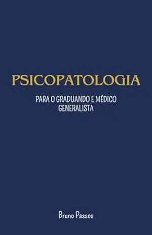 Psicopatologia: Para o graduando e médico generalista (Psiquiatria Geral para o Graduando e Médico Generalista Livro 1) – Bruno Passos Psicopatologia: Para o graduando e médico generalista (Psiquiatria Geral para o Graduando e Médico Generalista Livro 1) – Bruno Passos