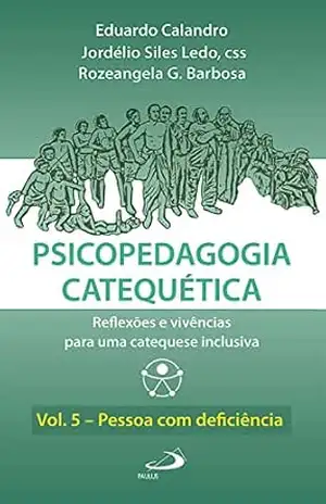 Psicopedagogia Catequética: Reflexões e vivências para uma catequese inclusiva – Vol.5 – Pessoa com deficiência – Eduardo Calandro