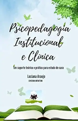 Psicopedagogia institucional e clínica: Um suporte teórico e prático para estudo de casos – Luciana Araujo