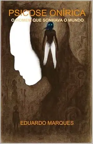 Capa do livro PSICOSE ONÍRICA: O HOMEM QUE SONHAVA O MUNDO - EDUARDO MARQUES