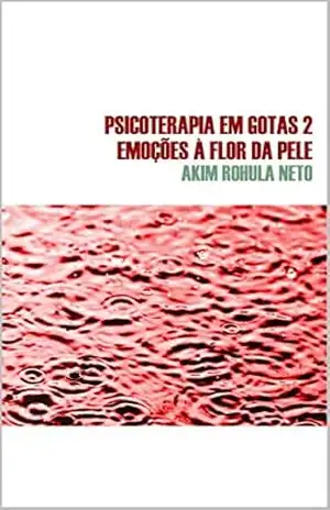 Psicoterapia em gotas 2: Emoções à flor da pele – Akim Rohula Neto Psicoterapia em gotas 2: Emoções à flor da pele – Akim Rohula Neto