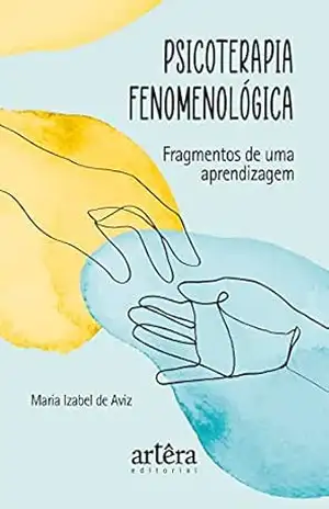 Psicoterapia Fenomenológica: Fragmentos de uma Aprendizagem – Maria Izabel de Aviz