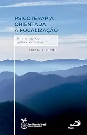 Psicoterapia Orientada à Focalização – Um Manual do Método Experiencial (Psicologia) – Eugene T. Gendlin