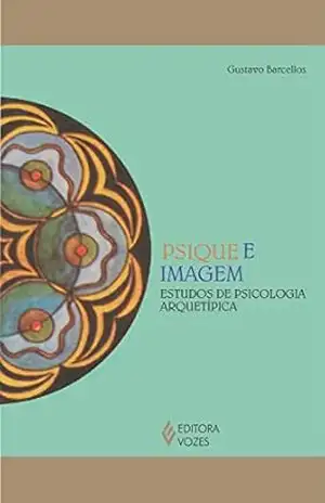 Psique e Imagem: Estudos de Psicologia Arquetípica (Reflexões Junguianas) – Gustavo Barcellos