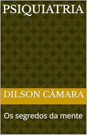 Psiquiatria: Os segredos da mente – Dilson Câmara Psiquiatria: Os segredos da mente – Dilson Câmara