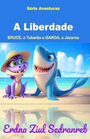 PT – Bruce, o Tubarão e Garoa, a Jacaroa: A Liberdade (Bruce, o Tubarão e Garoa, a Jacaroa – Série Aventuras) – Erdna Ziul Sedranreb