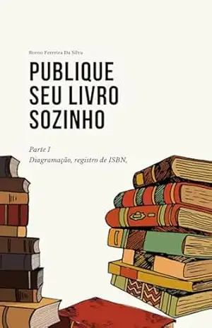 Publique seu livro sozinho! (Ebook): Parte I: Como diagramar, formatar, organizar e registrar sua obra (Publicação independente 1) – Breno Ferreira Da Silva