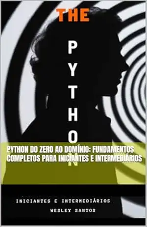 Python do Zero ao Domínio: Fundamentos Completos para Iniciantes e Intermediários – Wesley Santos