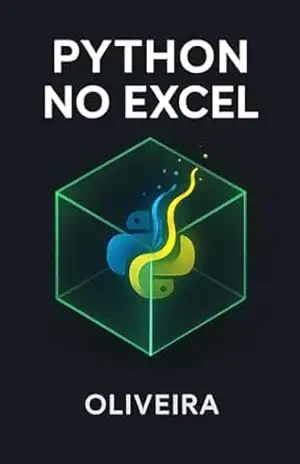 Python no Excel: O Guia Definitivo: Domine a Análise de Dados com Pandas, Crie Visualizações Avançadas e Automatize Tarefas sem Instalar Nada – Oliveira