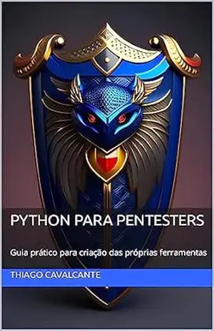 Python para Pentesters: Guia prático para criação das próprias ferramentas – Thiago Cavalcante Python para Pentesters: Guia prático para criação das próprias ferramentas – Thiago Cavalcante