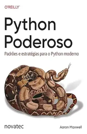 Python Poderoso: Padrões e estratégias para o Python moderno - Aaron Maxwell Python Poderoso: Padrões e estratégias para o Python moderno - Aaron Maxwell