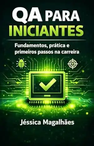QA para Iniciantes: Fundamentos, prática e primeiros passos na carreira – JÉSSICA MAGALHÃES