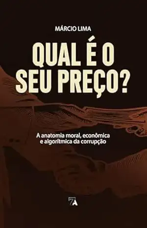 Qual é o seu preço?: A anatomia moral, econômica e algorítmica da corrupção. – Márcio Lima