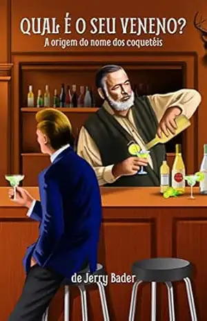 Qual é o seu veneno?: A origem dos nomes dos coquetéis – Jerry Bader