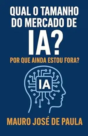 Qual o tamanho do mercado de IA?: Porque ainda estou fora? – Mauro José de Paula