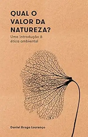 Qual o valor da natureza?: Uma introdução à ética ambiental - Daniel Braga Lourenço Qual o valor da natureza?: Uma introdução à ética ambiental - Daniel Braga Lourenço