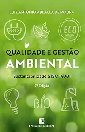Qualidade e Gestão Ambiental: Sustentabilidade e ISO 14001 – Luiz Antônio Abdalla de Moura