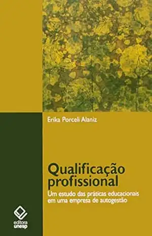 Qualificação profissional: Um estudo das práticas educacionais em uma empresa de autogestão – Erika Porceli Alaniz Qualificação profissional: Um estudo das práticas educacionais em uma empresa de autogestão – Erika Porceli Alaniz