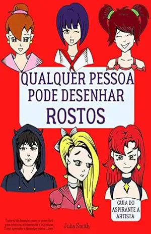 Qualquer pessoa pode desenhar rostos: Tutorial de desenho passo–a–passo fácil para crianças, adolescentes e iniciantes. Como aprender a desenhar rostos. Livro 1 (Guia do aspirante a artista 2) – Julia Smith
