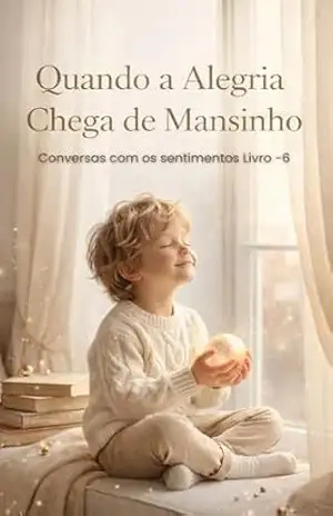 Quando a Alegria Chega de Mansinho: Uma história infantil sobre perceber a alegria nos pequenos momentos (Conversas com os Sentimentos Livro 6) – michele valentim