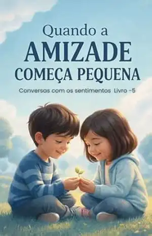 Quando a Amizade Começa Pequena: Uma História Infantil sobre Empatia e Cuidado: Uma história sensível para ensinar crianças a escutar, cuidar e criar laços … cedo (Conversas com os Sentimentos Livro 5) – michele valentim
